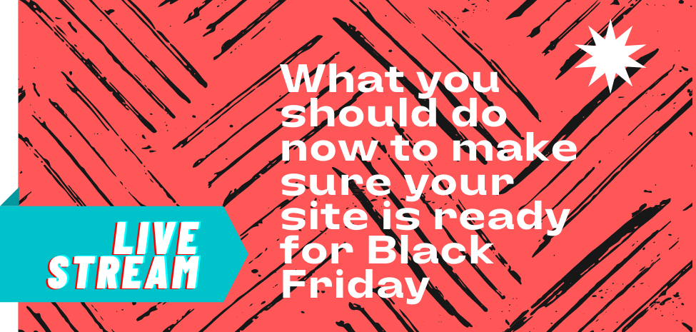 LIVE STREAM | What you should do now to make sure your site is ready for Black Friday