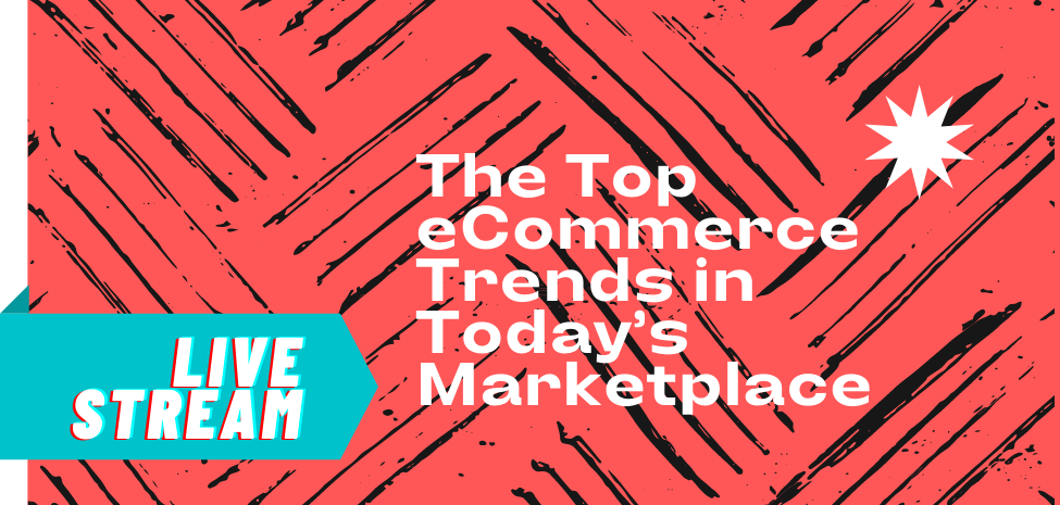 LIVE STREAM | The Top eCommerce Trends in Today’s Marketplace